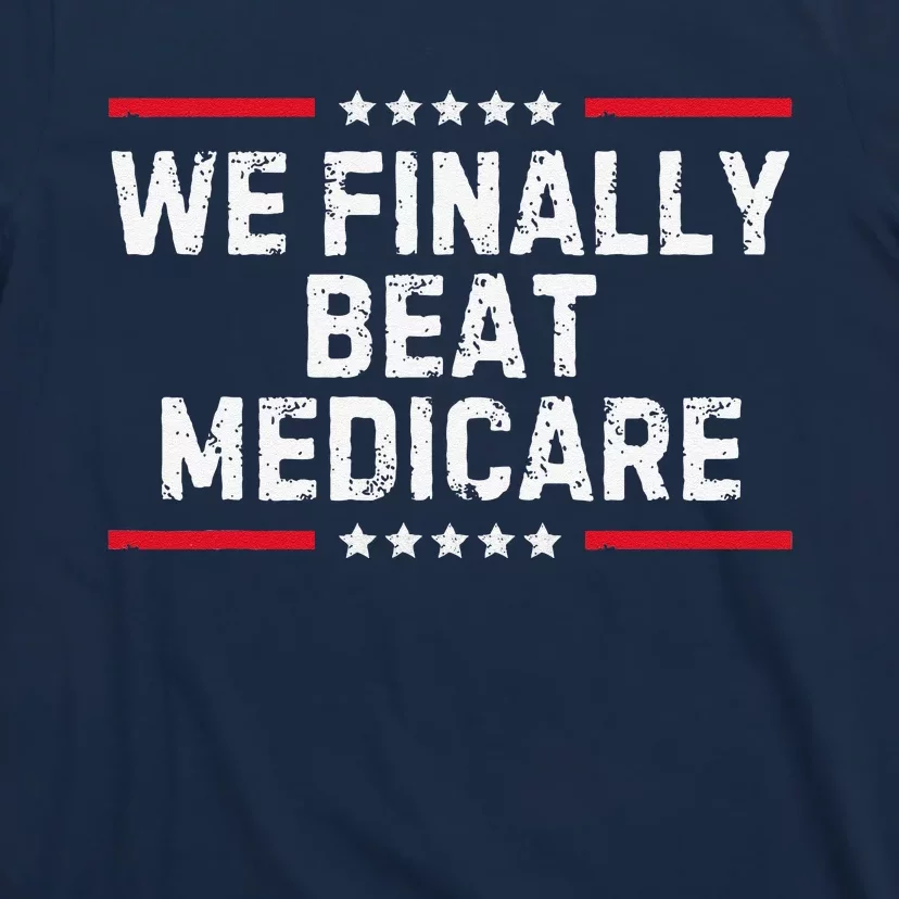 We Finally Beat Medicare T-Shirt