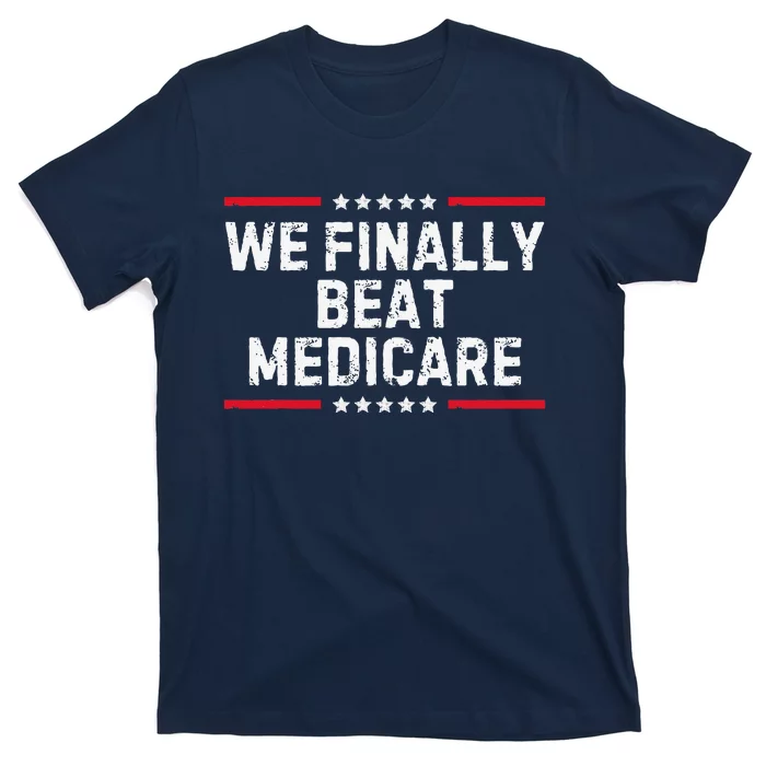 We Finally Beat Medicare T-Shirt