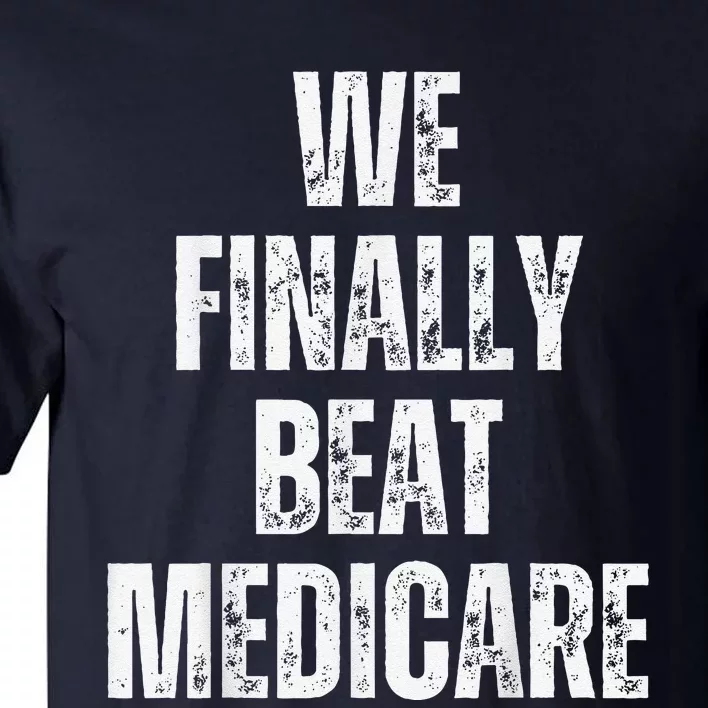 We Finally Beat Medicare Usa America Funny Meme Tall T-Shirt