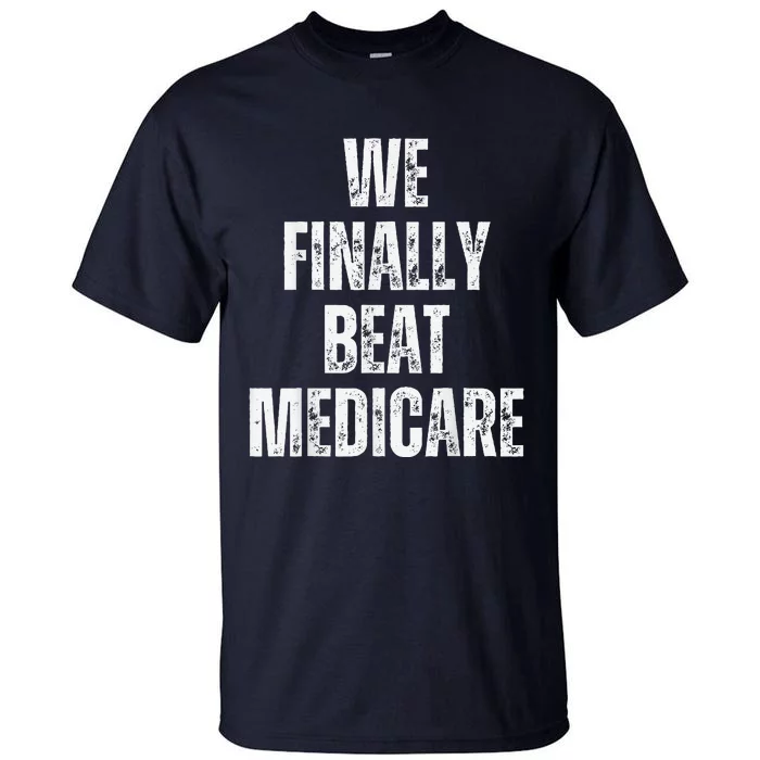 We Finally Beat Medicare Usa America Funny Meme Tall T-Shirt