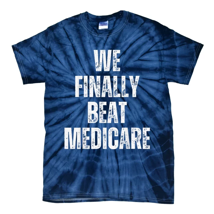 We Finally Beat Medicare Usa America Funny Meme Tie-Dye T-Shirt