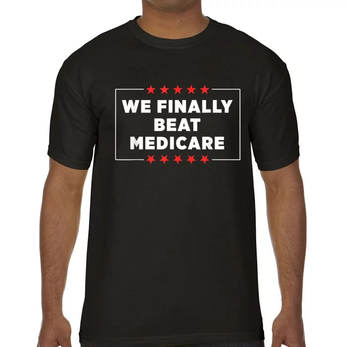 We Finally Beat Medicare Comfort Colors T-Shirt