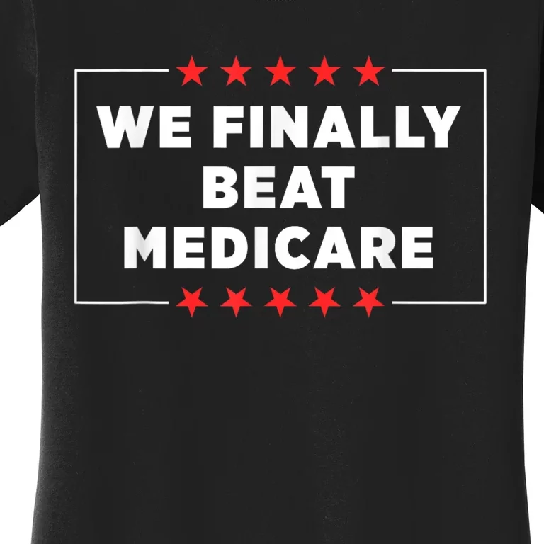 We Finally Beat Medicare Women's T-Shirt