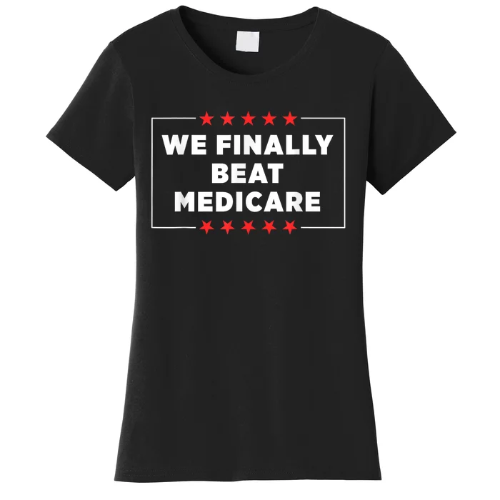 We Finally Beat Medicare Women's T-Shirt