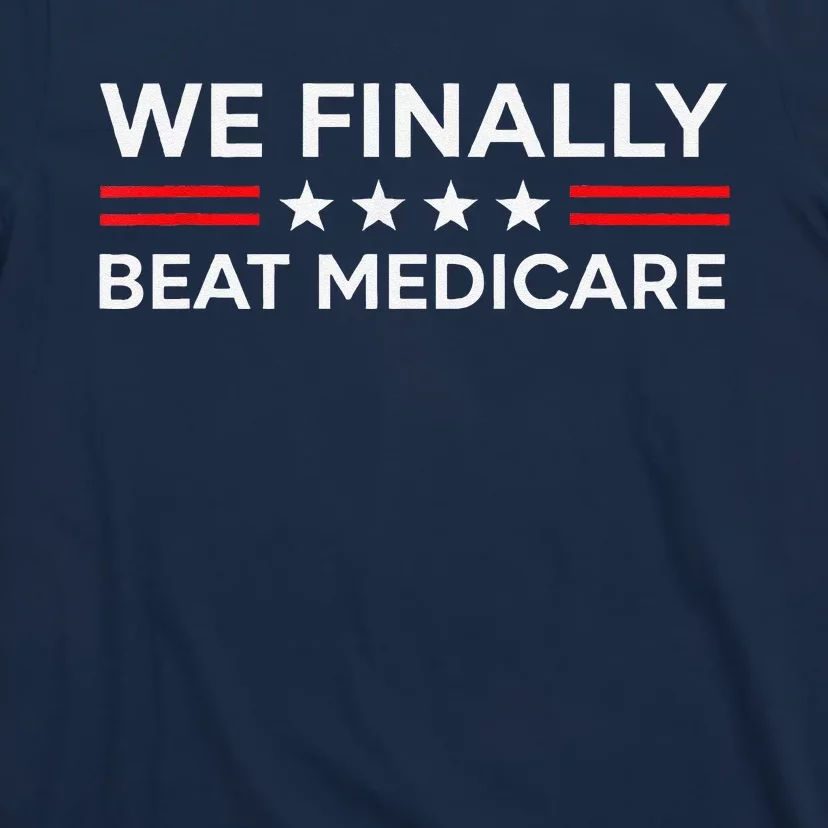 We Finally Beat Medicare T-Shirt