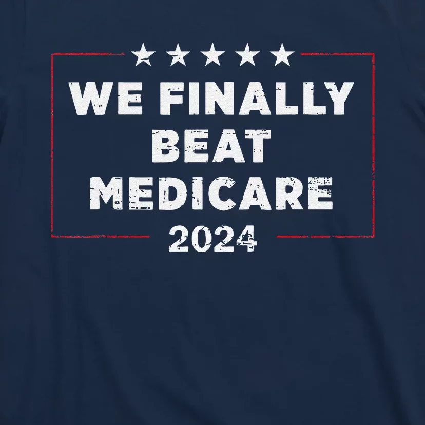 We Finally Beat Medicare T-Shirt