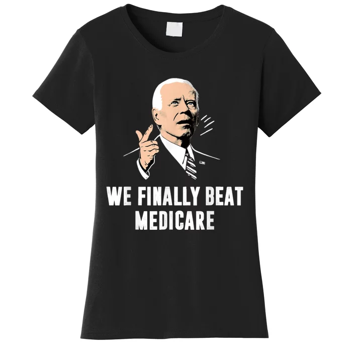 We Finally Beat Medicare Women's T-Shirt