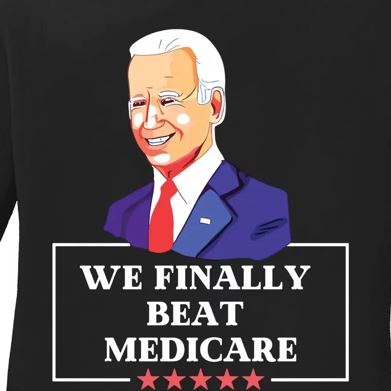 We Finally Beat Medicare Funny Anti Biden Ladies Long Sleeve Shirt