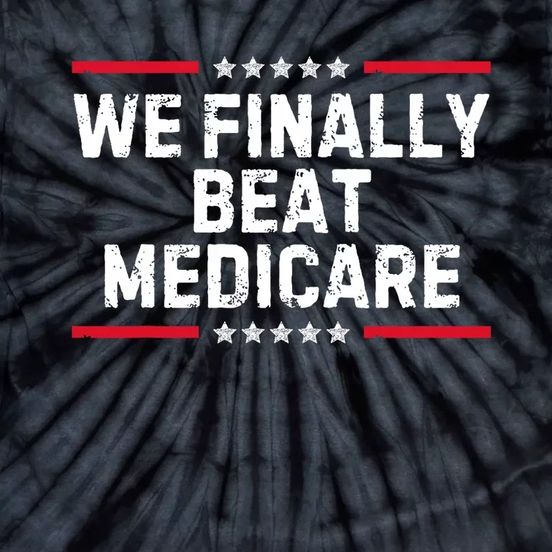 We Finally Beat Medicare Tie-Dye T-Shirt