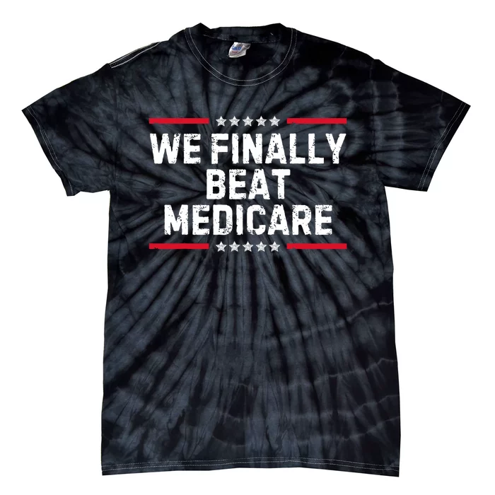 We Finally Beat Medicare Tie-Dye T-Shirt