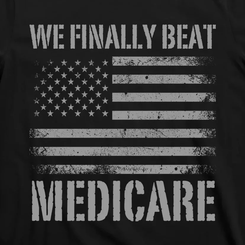 We Finally Beat Medicare T-Shirt