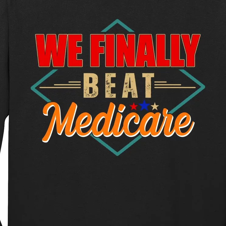 We Finally Beat Medicare Funny Political Statement Long Sleeve Shirt