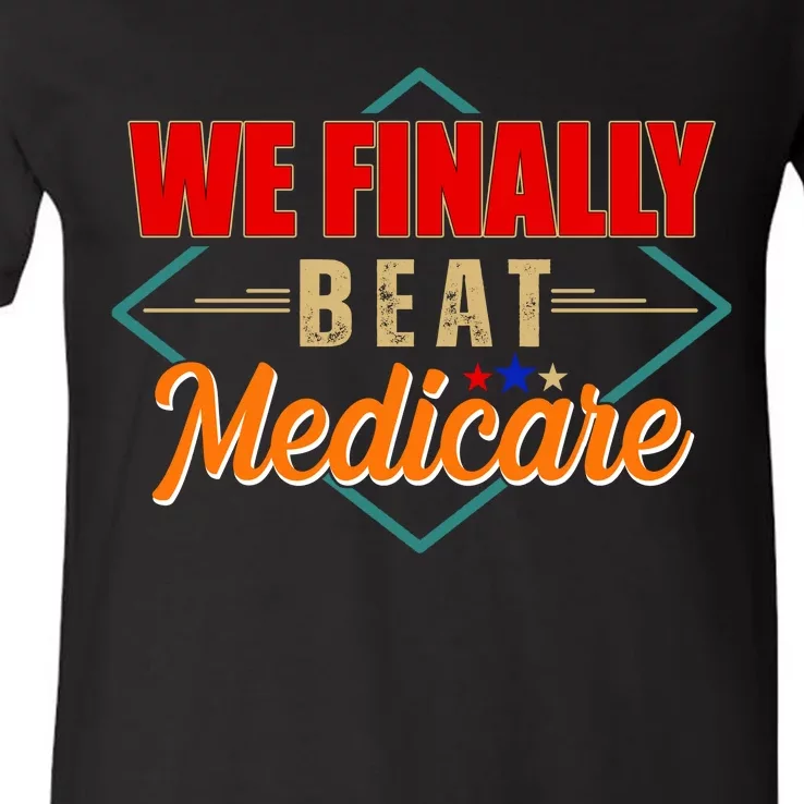 We Finally Beat Medicare Funny Political Statement V-Neck T-Shirt