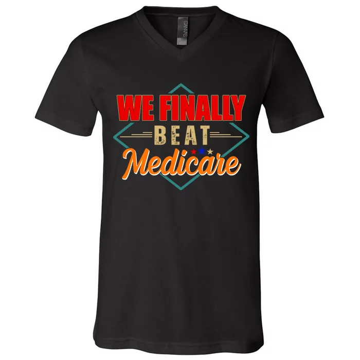 We Finally Beat Medicare Funny Political Statement V-Neck T-Shirt