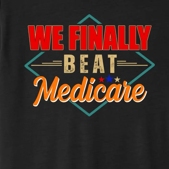 We Finally Beat Medicare Funny Political Statement ChromaSoft Performance T-Shirt