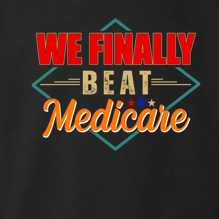 We Finally Beat Medicare Funny Political Statement Toddler Hoodie