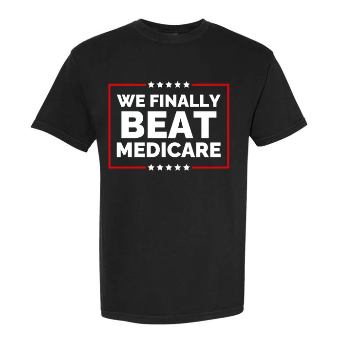 We Finally Beat Medicare Funny Biden Garment-Dyed Heavyweight T-Shirt