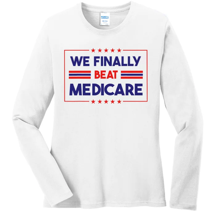 We Finally Beat Medicare Ladies Long Sleeve Shirt