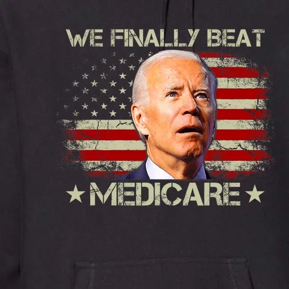 We Finally Beat Medicare Funny Joe Biden Premium Hoodie