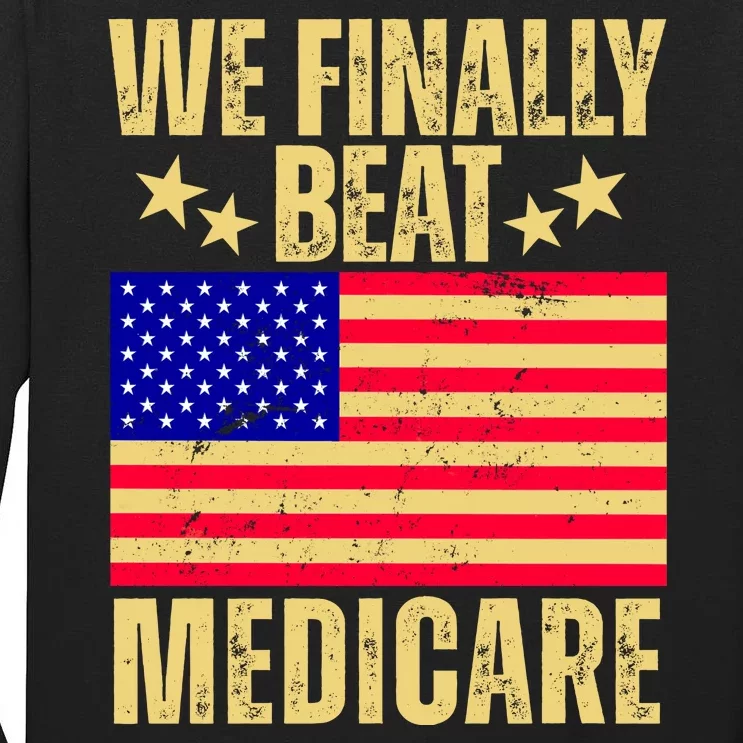 We Finally Beat Medicare Tall Long Sleeve T-Shirt