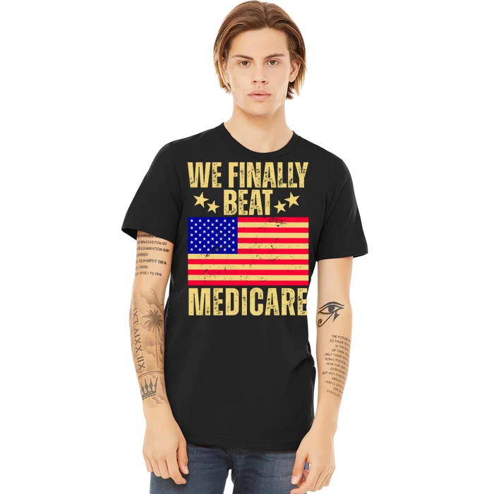 We Finally Beat Medicare Premium T-Shirt