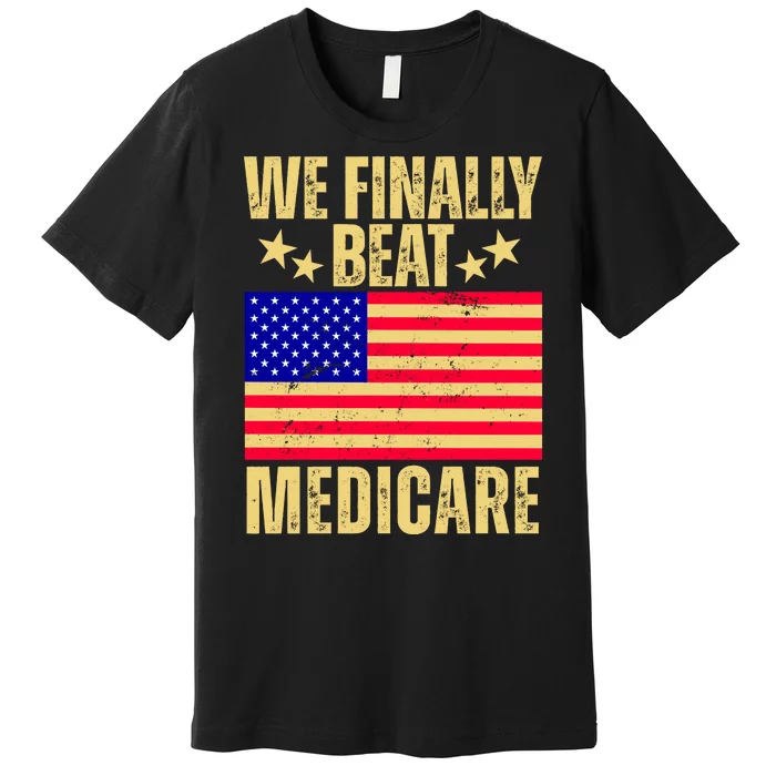 We Finally Beat Medicare Premium T-Shirt