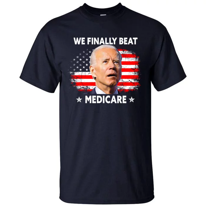 We Finally Beat Medicare Funny Biden Tall T-Shirt