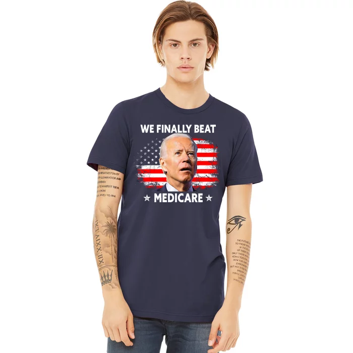 We Finally Beat Medicare Funny Biden Premium T-Shirt