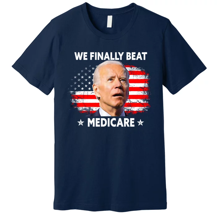 We Finally Beat Medicare Funny Biden Premium T-Shirt