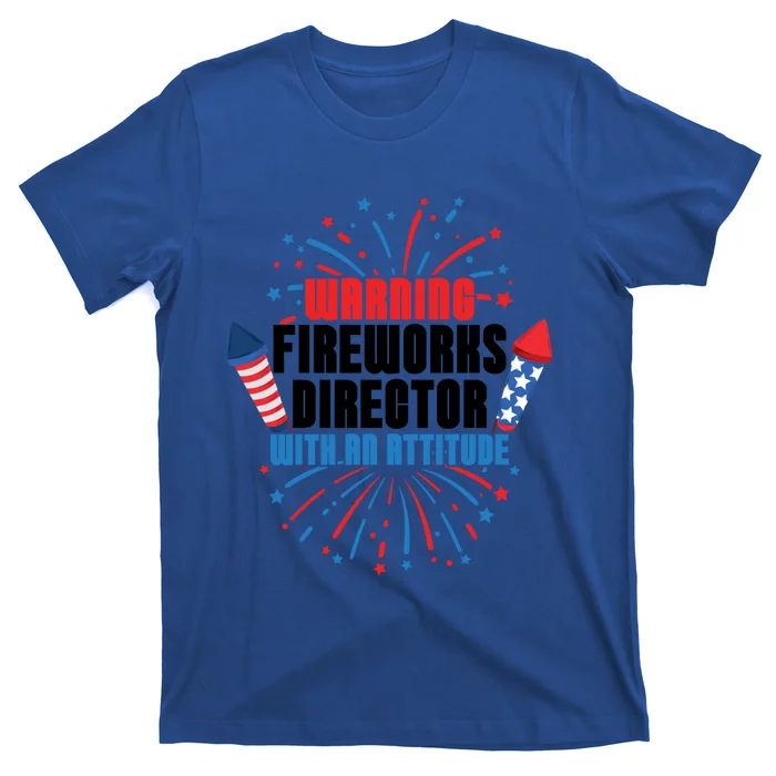 Warning Fireworks Director With An Attitude 4th Of July Funny Gift T-Shirt