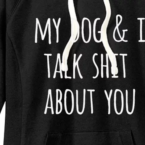 Womens Funny Dog Lovers Gift My Dog And I Talk Shit About You Women's Fleece Hoodie