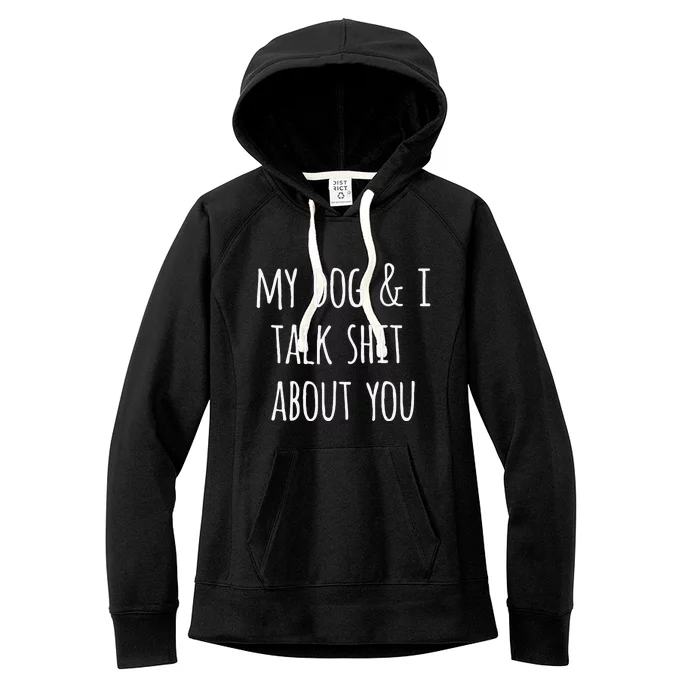 Womens Funny Dog Lovers Gift My Dog And I Talk Shit About You Women's Fleece Hoodie