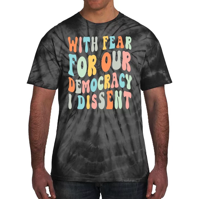 With Fear For Our Democracy I Dissent Tie-Dye T-Shirt