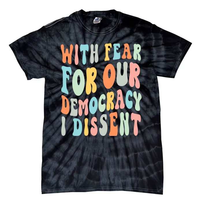 With Fear For Our Democracy I Dissent Tie-Dye T-Shirt