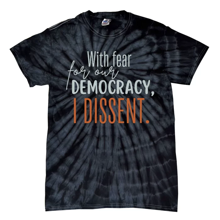 With Fear For Our Democracy I Dissent Tie-Dye T-Shirt