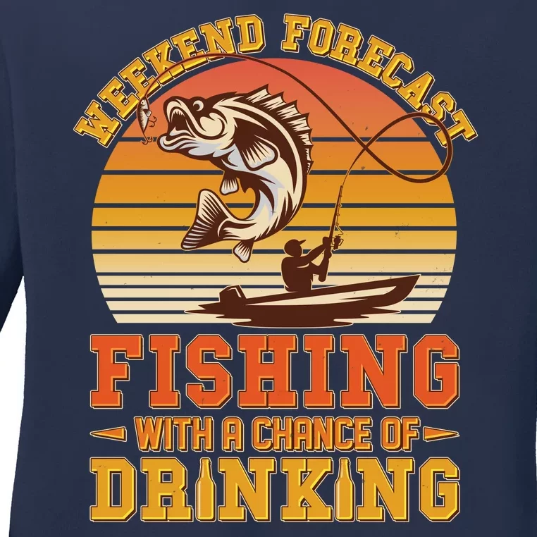 Weekend Forcast Fishing With A Chance Of Drinking Ladies Long Sleeve Shirt