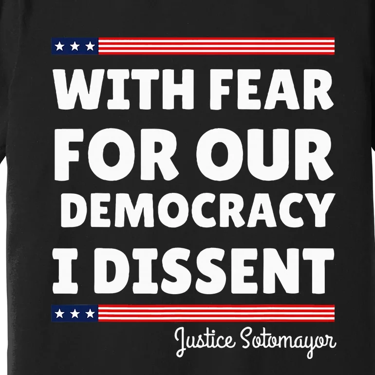 With Fear For Our Democracy I Dissent Justice Sotomayor Premium T-Shirt