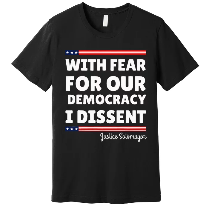 With Fear For Our Democracy I Dissent Justice Sotomayor Premium T-Shirt