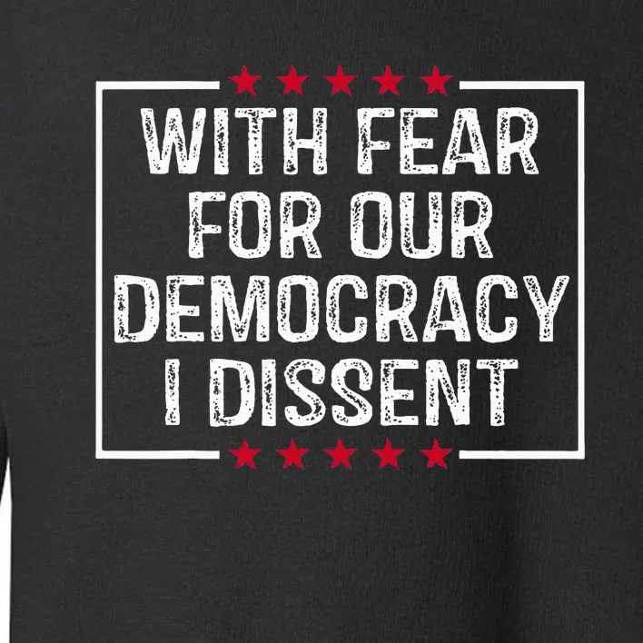 With Fear For Our Democracy I Dissent Toddler Sweatshirt