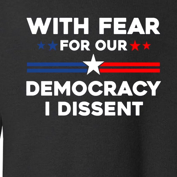 With Fear For Our Democracy I Dissent Toddler Sweatshirt