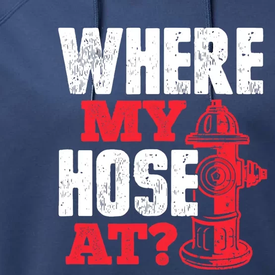 Wildland Firefighter Firefighting Fireman Where My Hose At Performance Fleece Hoodie