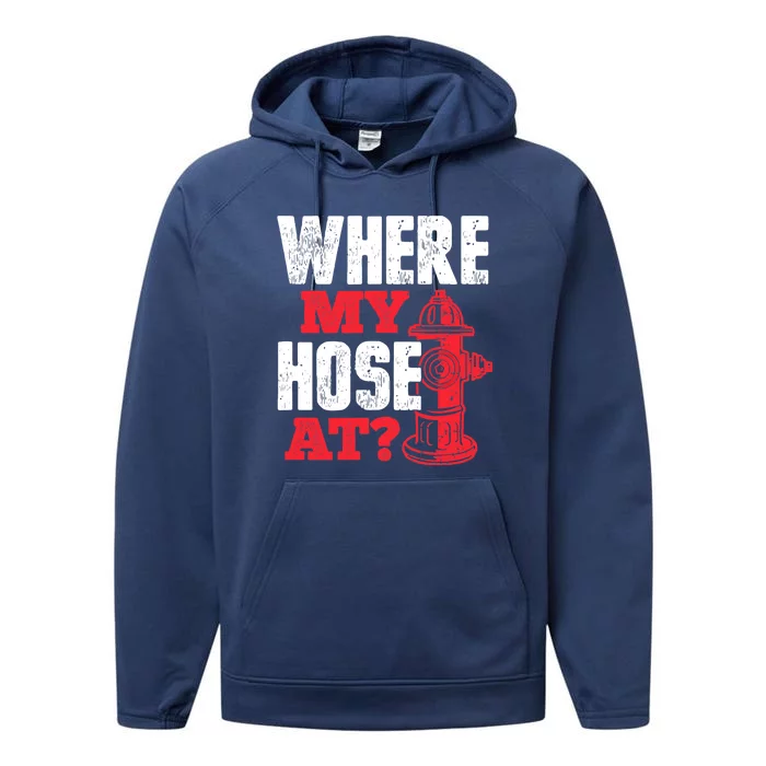 Wildland Firefighter Firefighting Fireman Where My Hose At Performance Fleece Hoodie