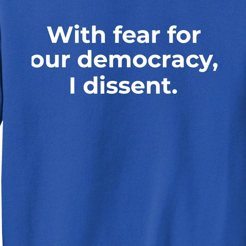 With Fear For Our Democracy I Dissent Tall Sweatshirt