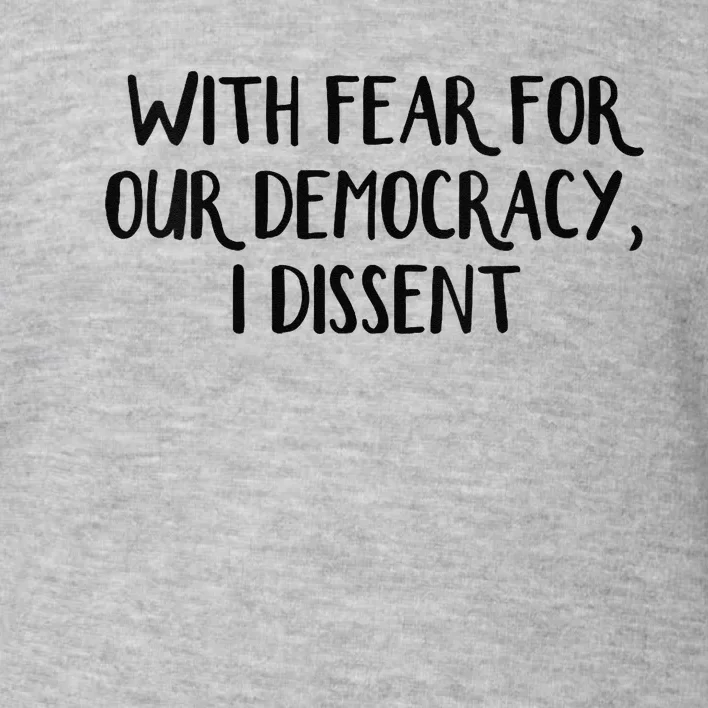 With Fear For Our Democracy I Dissent Toddler Sweatshirt