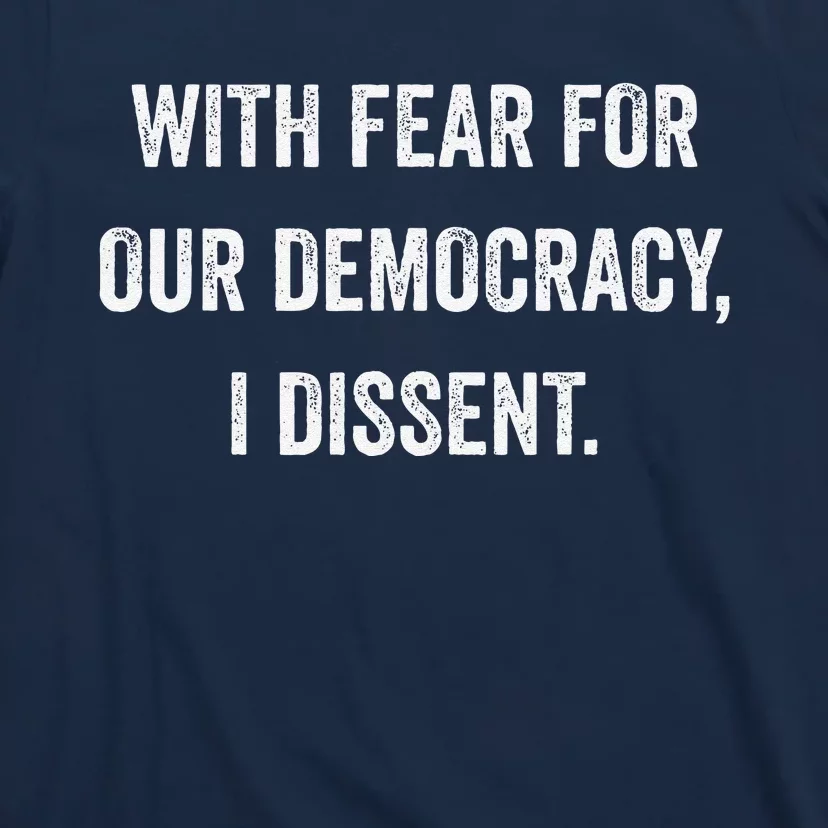 With Fear For Our Democracy I Dissent T-Shirt