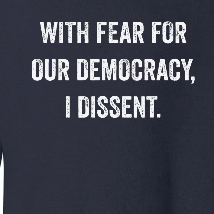 With Fear For Our Democracy I Dissent Toddler Sweatshirt