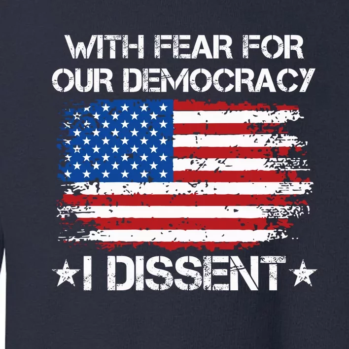 With Fear For Our Democracy I Dissent Toddler Sweatshirt