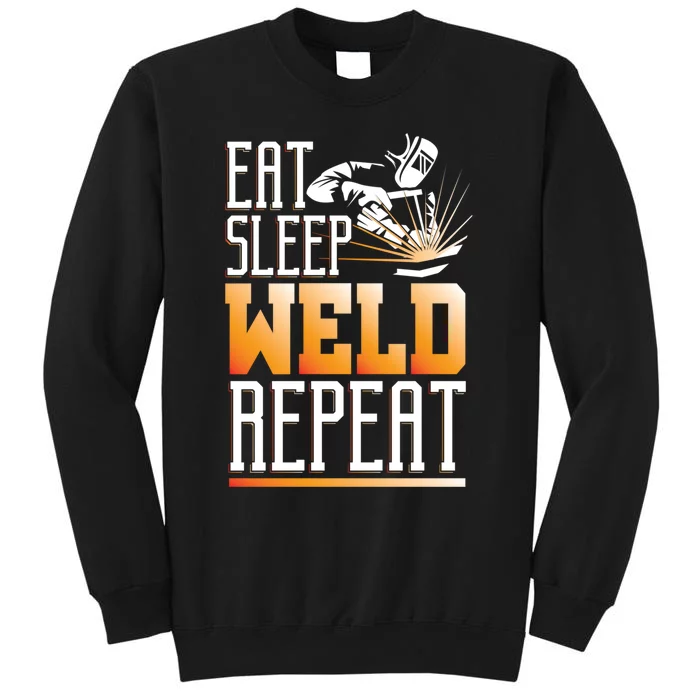 Welder Funny Gift Funny Welding Eat Slee Weld Repeat Cute Gift Tall Sweatshirt