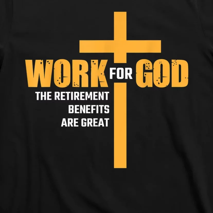 Work For God The Retirement Benefits Are Great T-Shirt