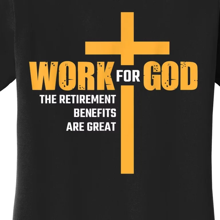 Work For God The Retirement Benefits Are Great Women's T-Shirt